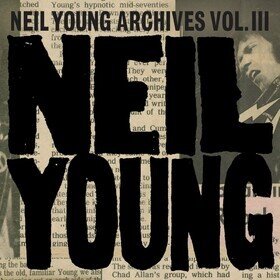 Neil Young Archives Vol. III Takes Neil Young