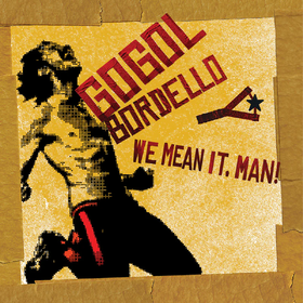 We Mean It, Man! Gogol Bordello