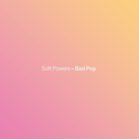 Bad Pop Soft Powers