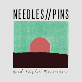 Good Night, Tomorrow Needles//Pins
