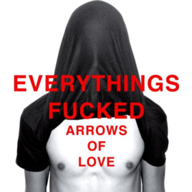 Everythings Fucked Arrows Of Love