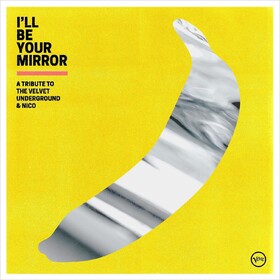I'll Be Your Mirror: A Tribute To The Velvet Underground & Nico The Velvet Underground & Nico