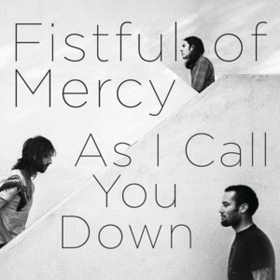 As I Call You Down Fistful Of Mercy