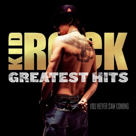 Greatest Hits: You Never Saw Coming Kid Rock