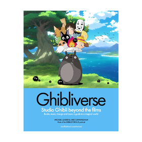 Ghibliverse: Studio Ghibli Beyond the Films Jake Cunningham