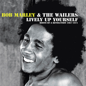 Lively Up Yourself: Roots Of A Revolution 1967-1971 Bob Marley & The Wailers