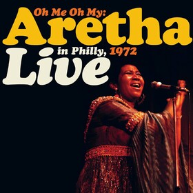 Oh Me, Oh My: Aretha Live In Philly 1972 Aretha Franklin