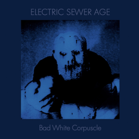 Bad White Corpuscle Electric Sewer Age