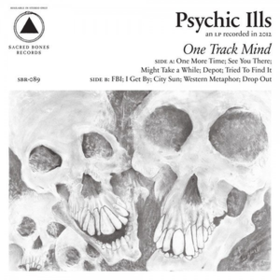 One Track Mind Psychic Ills
