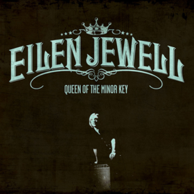Queen Of The Minor Key Eilen Jewell