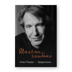 Шалено, глибоко. Щоденники Алана Рікмана Алан Рікман
