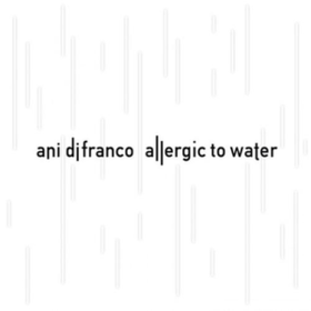 Allergic To Water Ani Difranco