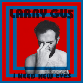 I Need New Eyes Larry Gus