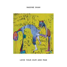 Love Your Dum And Mad Nadine Shah