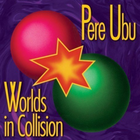 Worlds In Collision Pere Ubu