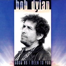 Good As I Been To You Bob Dylan