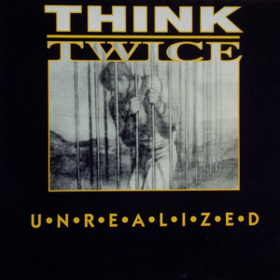 Unrealized Think Twice