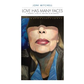 Love Has Many Faces: A Quartet, a Ballet, Waiting To Be Danced Joni Mitchell