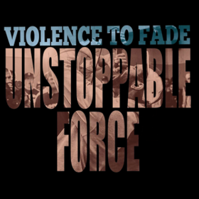 Unstoppable Force Violence To Fade