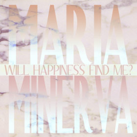 Will Happiness Find Me? Maria Minerva