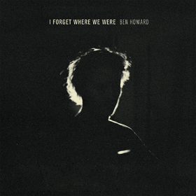 I Forget Where We Were Ben Howard