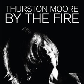 By The Fire Thurston Moore