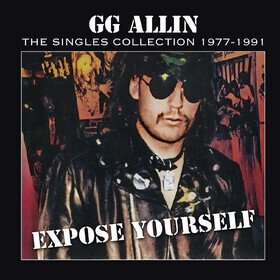 Expose Yourself: The Singles Collection 1977-1991 Gg Allin