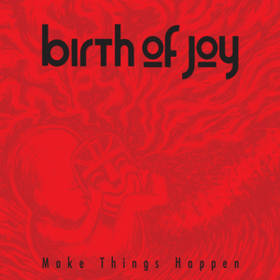 Make Things Happen Birth Of Joy