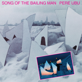 Song Of The Bailing Man Pere Ubu