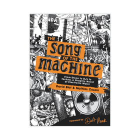 The Song of the Machine: From Disco to DJs to Techno, a Graphic Novel of Electronic Music David Blot & Mathias Cousin