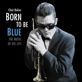 Born To Be Blue: The Music Of His Life Chet Baker