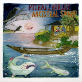 Ancestral Swamp Michael Hurley