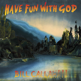Have Fun With God Bill Callahan