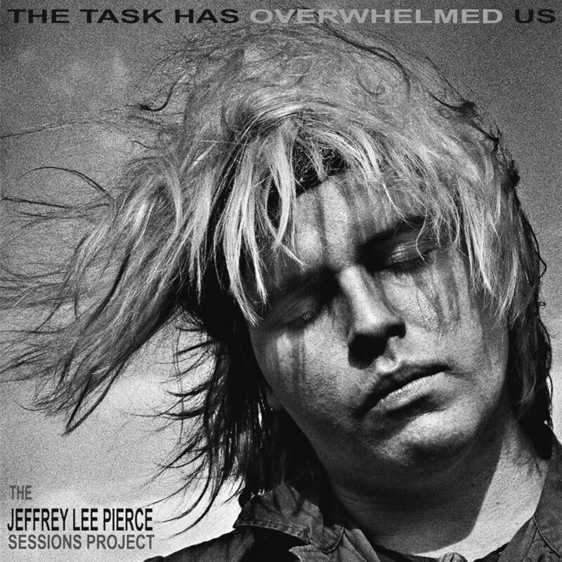 The Task Has Overwhelmed Us (The Jeffrey Lee Pierce Sessions Project)