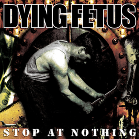 Stop At Nothing Dying Fetus