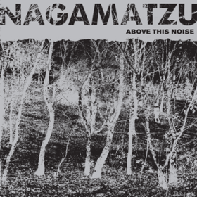 Above This Noise Nagamatzu