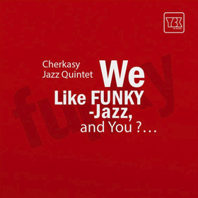 We Like Funky-jazz, And You? Cherkasy Jazz Quintet