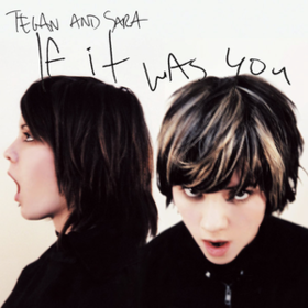 If It Was You Tegan And Sara