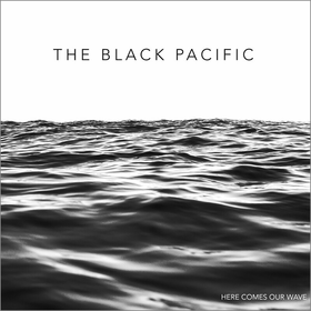 Here Comes Our Wave (Limited Edition) The Black Pacific