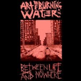 Between Life And Nowhere Art Of Burning Water
