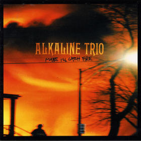 Maybe I'll Catch Fire Alkaline Trio