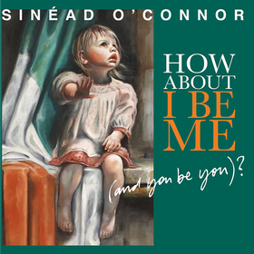 How About I Be Me (And You Be You) Sinead O'Connor