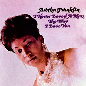 I Never Loved A Man The Way I Love You Aretha Franklin
