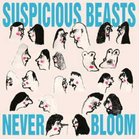 Never Bloom Suspicious Beasts
