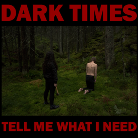Tell Me What I Need Dark Times