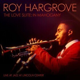 The Love Suite: In Mahogany (Live At Jazz At Lincoln Center) Roy Hargrove