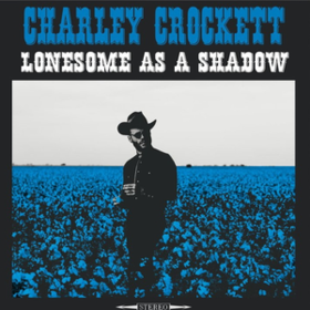 Lonesome As A Shadow Charley Crockett