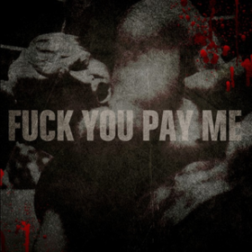 Fuck You Pay Me Fuck You Pay Me