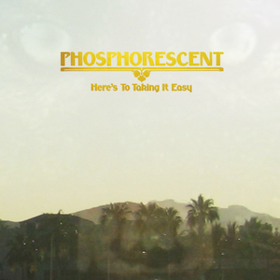 Here's To Taking It Easy Phosphorescent