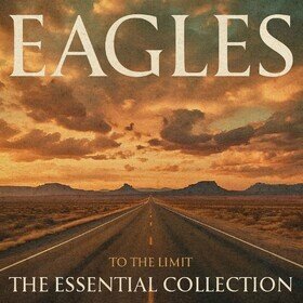 To The Limit: The Essential Collection Eagles